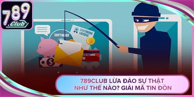 789club Lừa Đảo Sự Thật Như Thế Nào? Giải Mã Tin Đồn