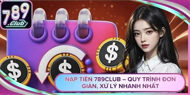 Nạp Tiền 789Club – Quy Trình Đơn Giản, Xử Lý Nhanh Nhất